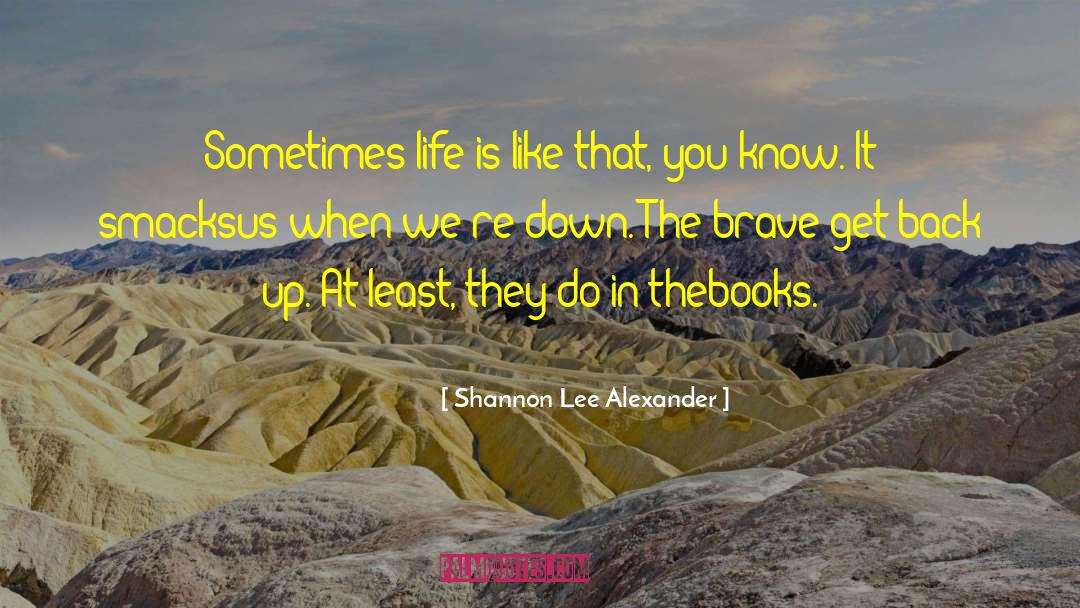 Shannon Lee Alexander Quotes: Sometimes life is like that,