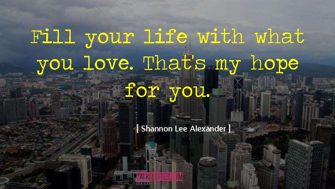 Shannon Lee Alexander Quotes: Fill your life with what