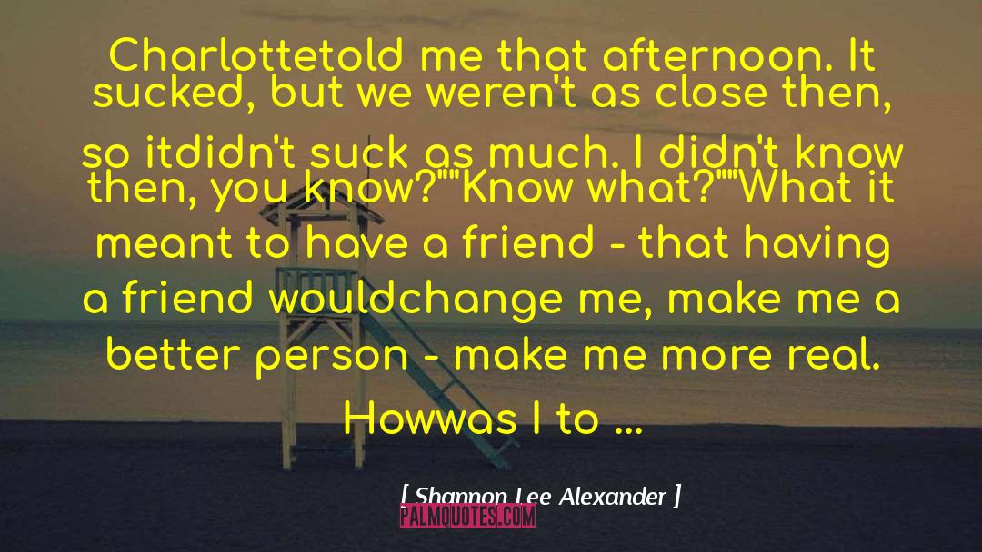 Shannon Lee Alexander Quotes: Charlotte<br />told me that afternoon.