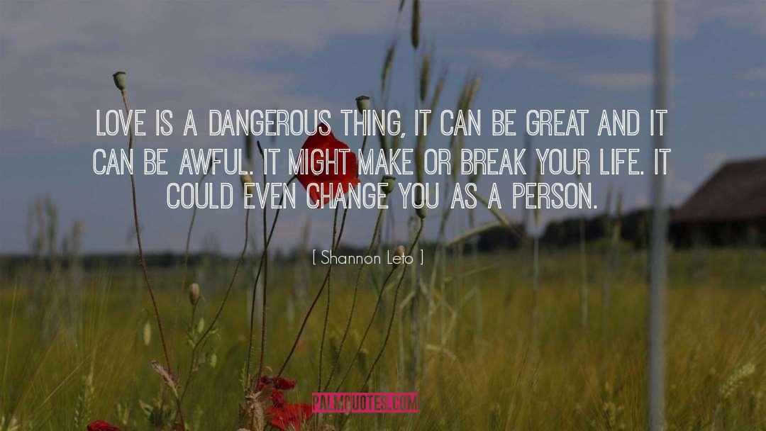 Shannon Leto Quotes: Love is a dangerous thing,