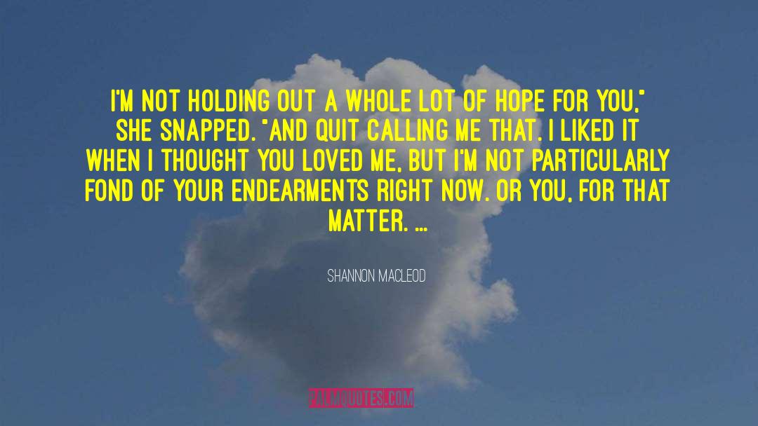 Shannon MacLeod Quotes: I'm not holding out a