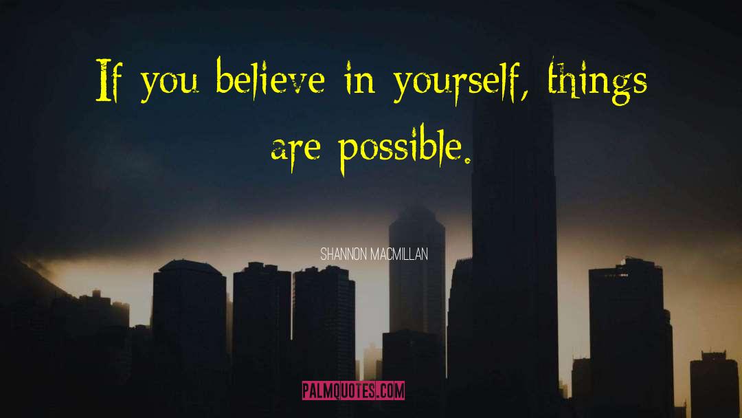 Shannon MacMillan Quotes: If you believe in yourself,