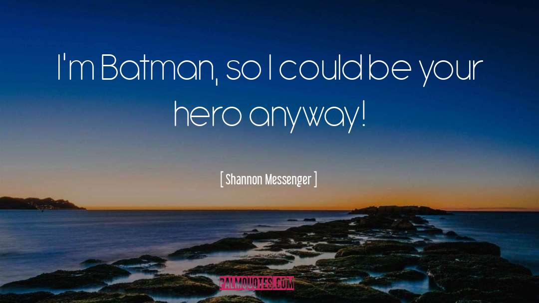 Shannon Messenger Quotes: I'm Batman, so I could