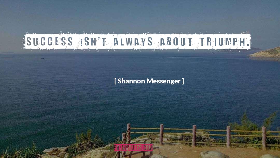 Shannon Messenger Quotes: Success isn't always about triumph.