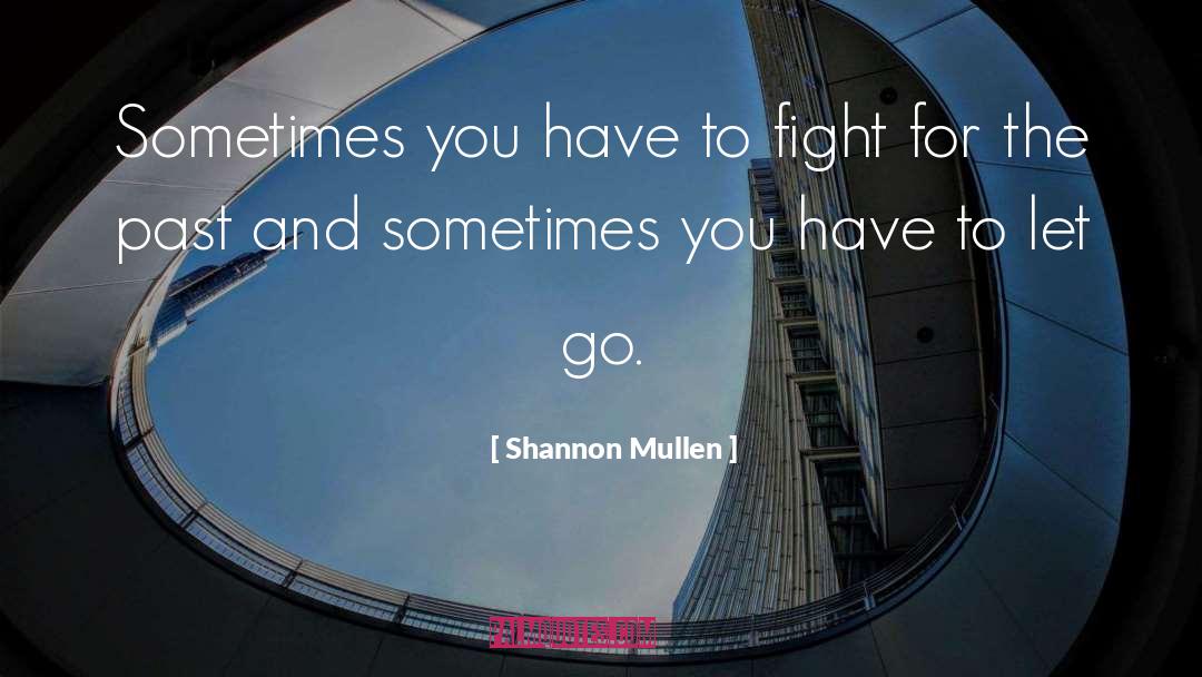 Shannon Mullen Quotes: Sometimes you have to fight