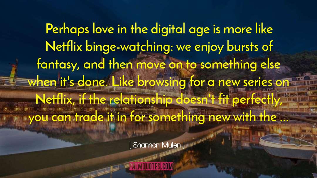 Shannon Mullen Quotes: Perhaps love in the digital