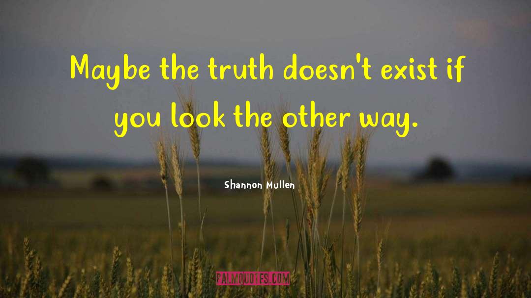 Shannon Mullen Quotes: Maybe the truth doesn't exist