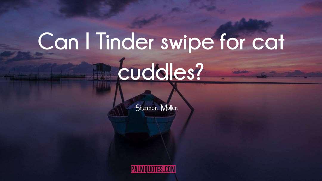 Shannon Mullen Quotes: Can I Tinder swipe for