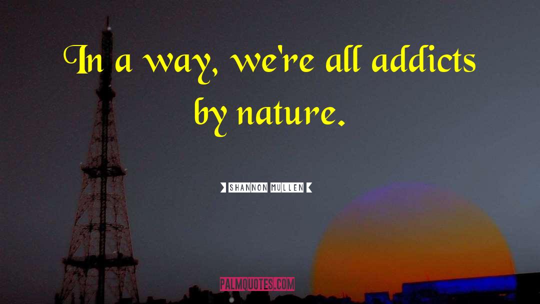 Shannon Mullen Quotes: In a way, we're all