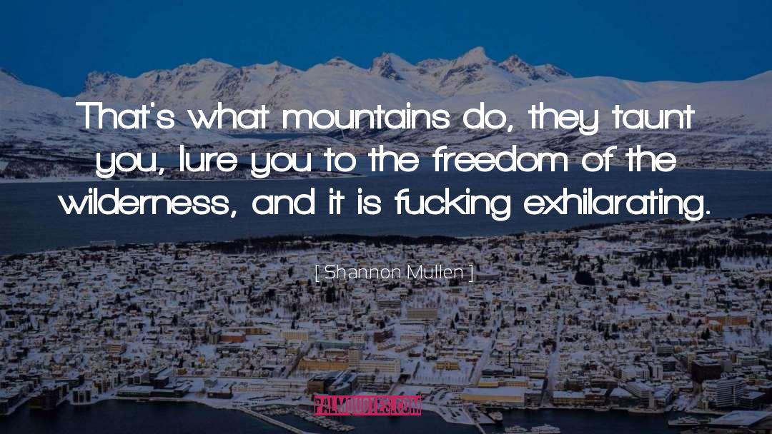Shannon Mullen Quotes: That's what mountains do, they
