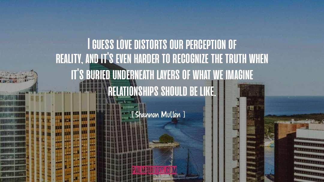 Shannon Mullen Quotes: I guess love distorts our