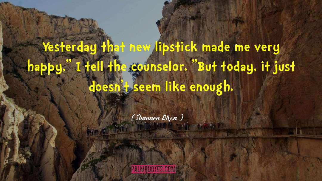 Shannon Olson Quotes: Yesterday that new lipstick made