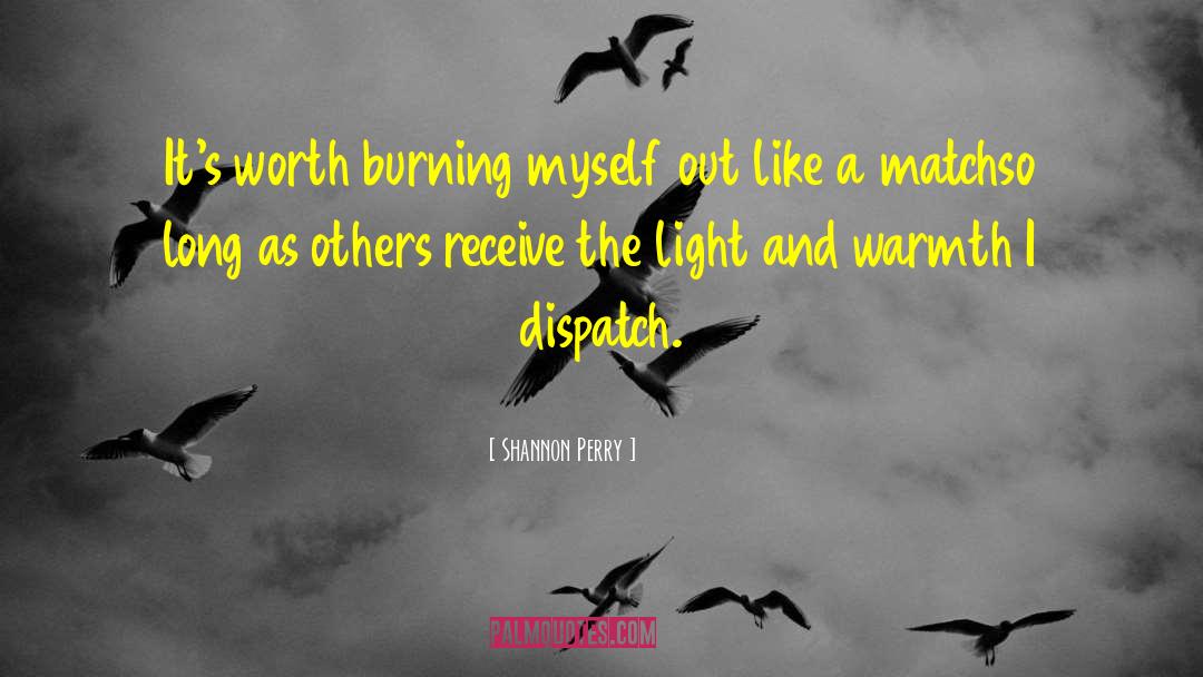 Shannon Perry Quotes: It's worth burning myself out