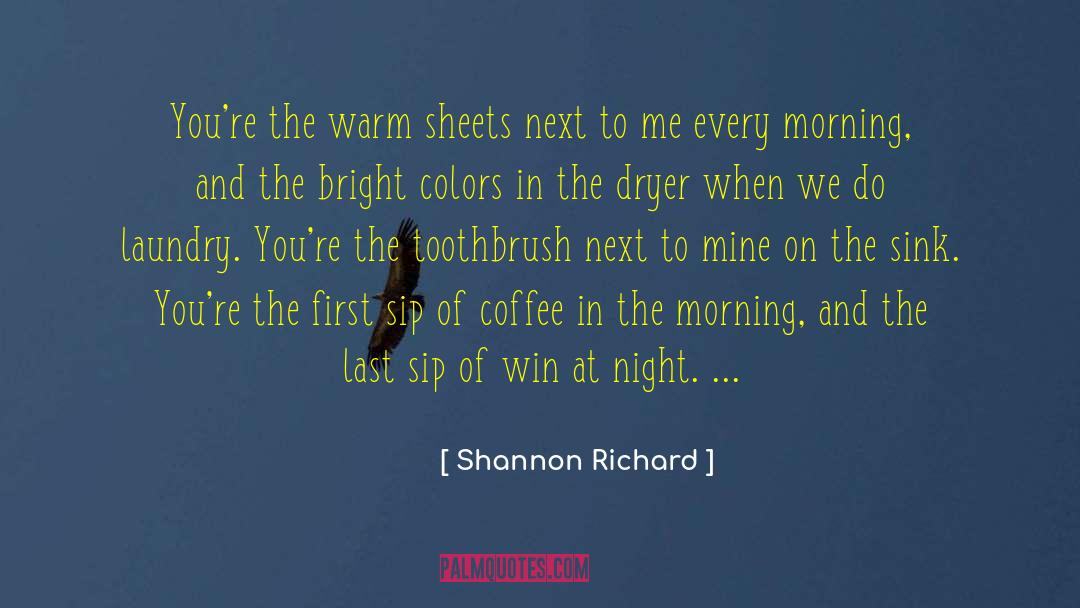 Shannon Richard Quotes: You're the warm sheets next