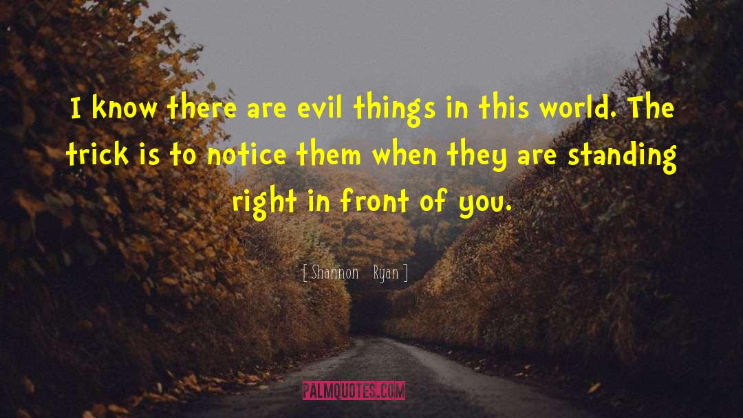 Shannon Ryan Quotes: I know there are evil
