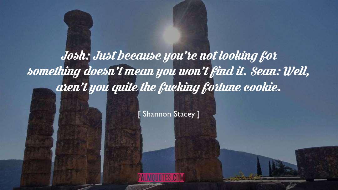 Shannon Stacey Quotes: Josh: Just because you're not