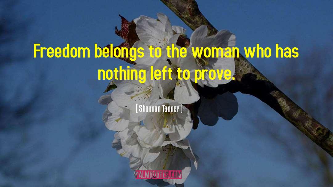 Shannon Tanner Quotes: Freedom belongs to the woman