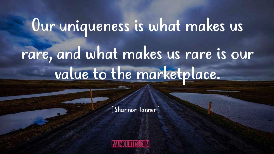 Shannon Tanner Quotes: Our uniqueness is what makes