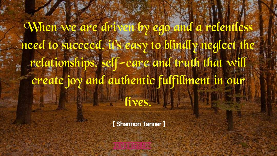 Shannon Tanner Quotes: When we are driven by