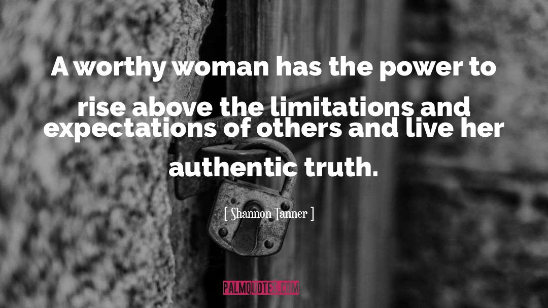 Shannon Tanner Quotes: A worthy woman has the