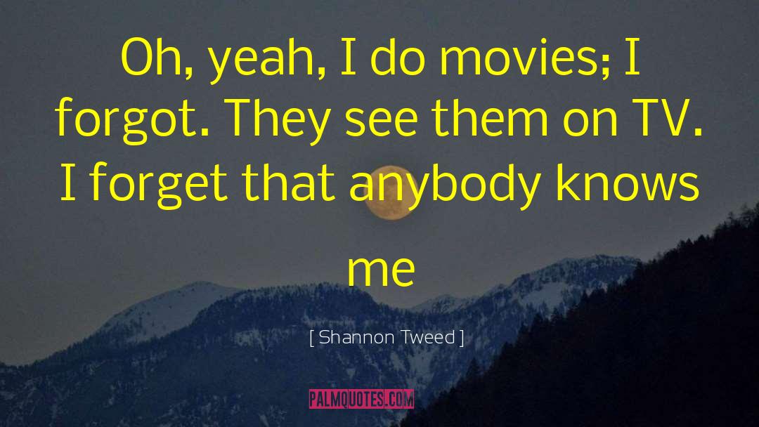 Shannon Tweed Quotes: Oh, yeah, I do movies;