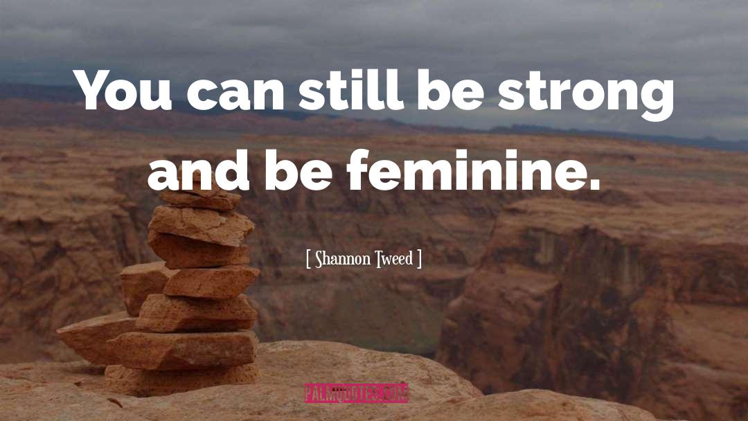 Shannon Tweed Quotes: You can still be strong