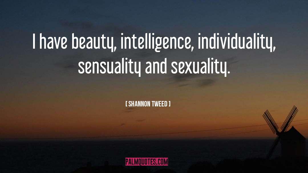 Shannon Tweed Quotes: I have beauty, intelligence, individuality,