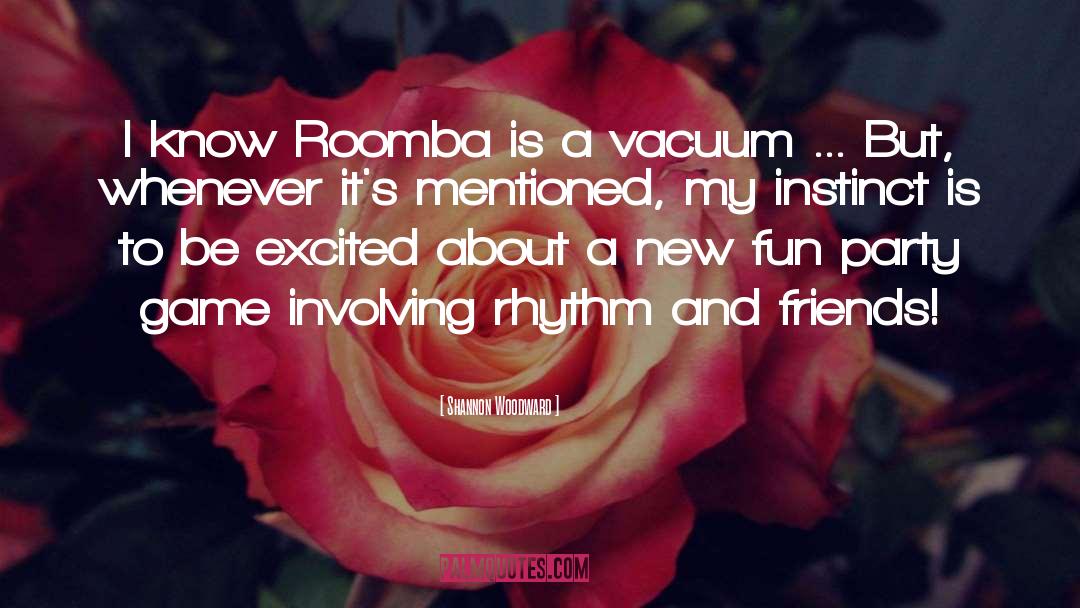 Shannon Woodward Quotes: I know Roomba is a