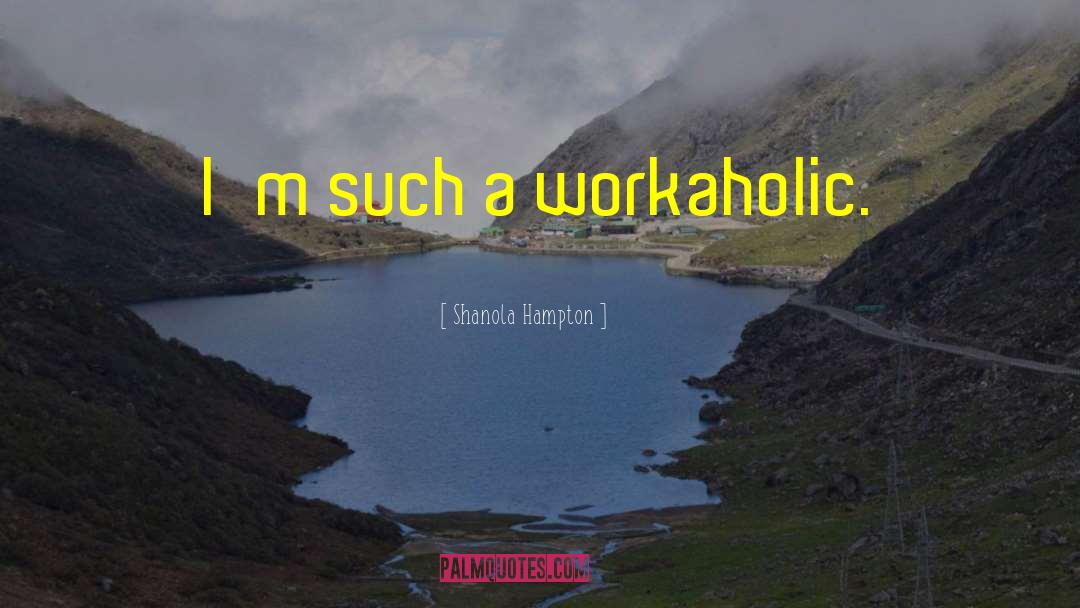 Shanola Hampton Quotes: I'm such a workaholic.