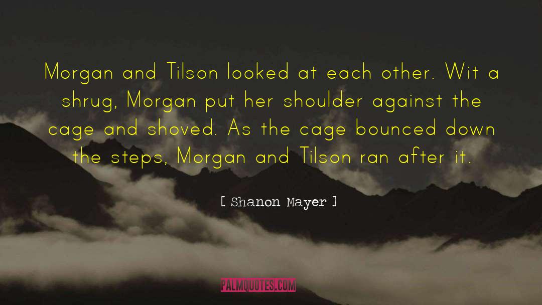 Shanon Mayer Quotes: Morgan and Tilson looked at