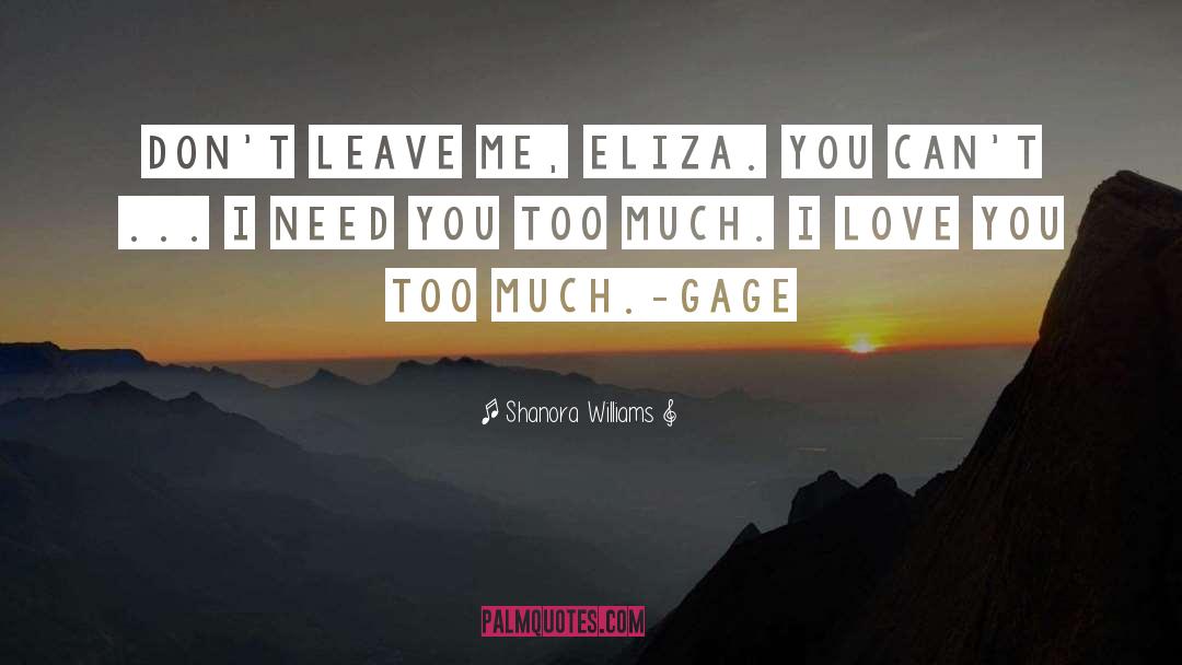 Shanora Williams Quotes: Don't leave me, Eliza. You