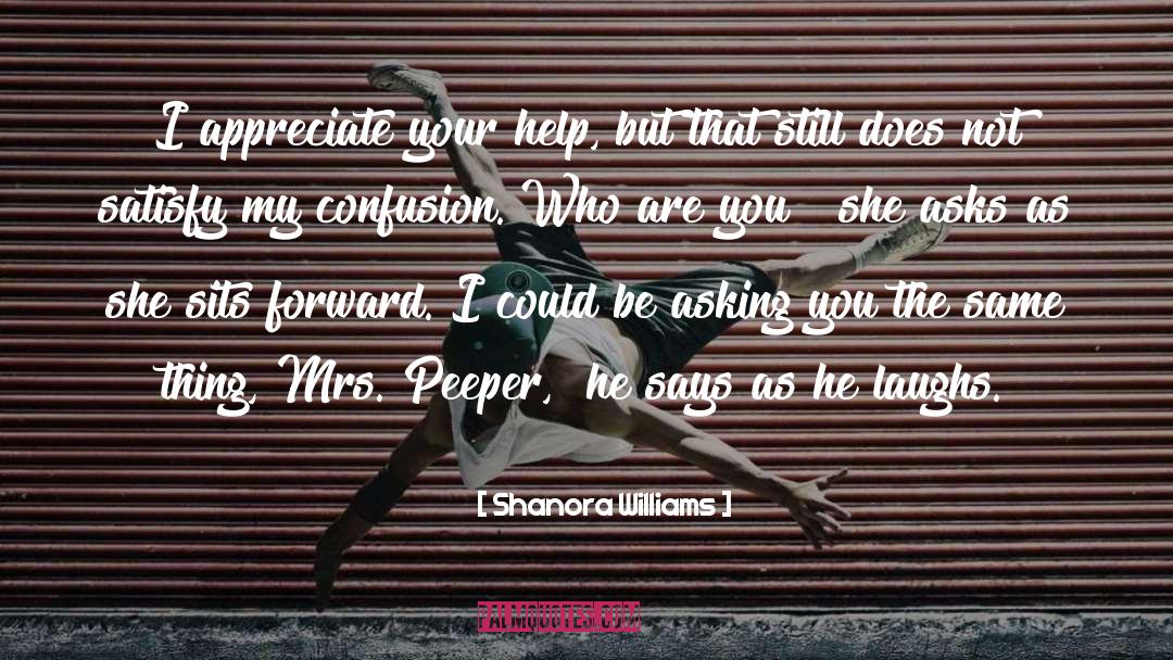 Shanora Williams Quotes: I appreciate your help, but