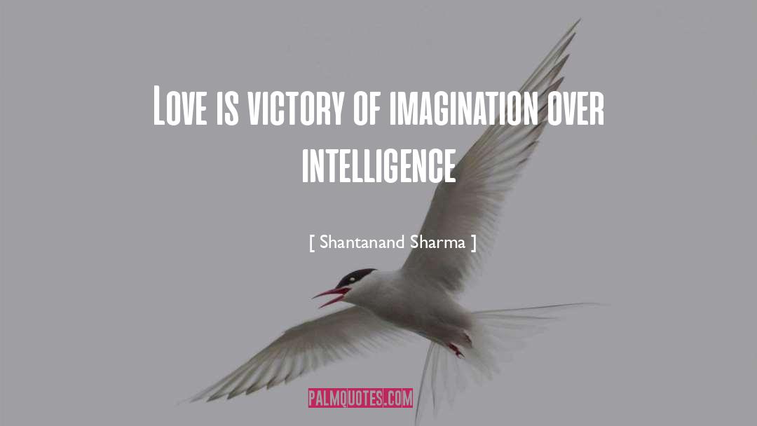 Shantanand Sharma Quotes: Love is victory of imagination