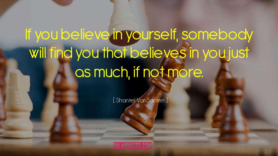 Shantel VanSanten Quotes: If you believe in yourself,