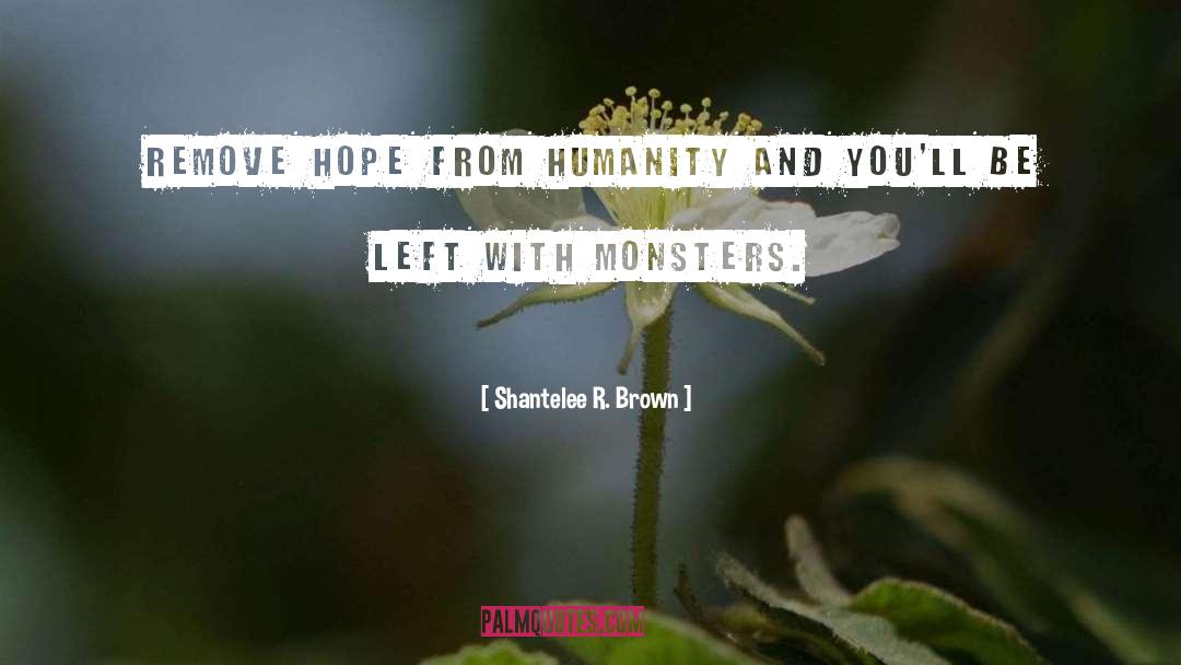 Shantelee R. Brown Quotes: Remove hope from humanity and