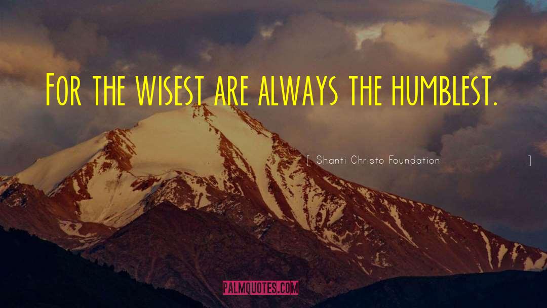 Shanti Christo Foundation Quotes: For the wisest are always
