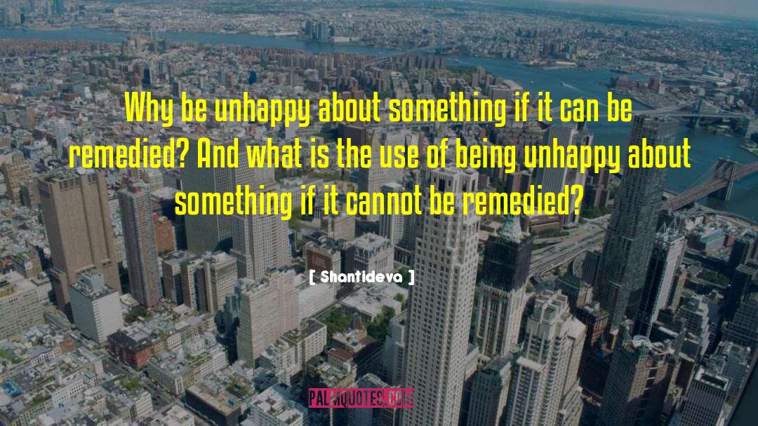 Shantideva Quotes: Why be unhappy about something