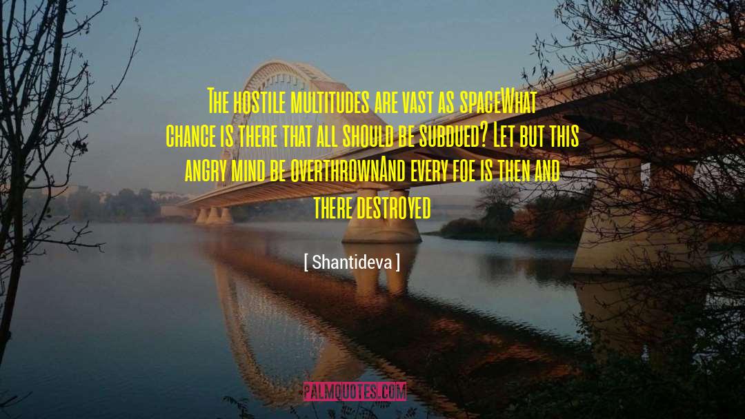 Shantideva Quotes: The hostile multitudes are vast