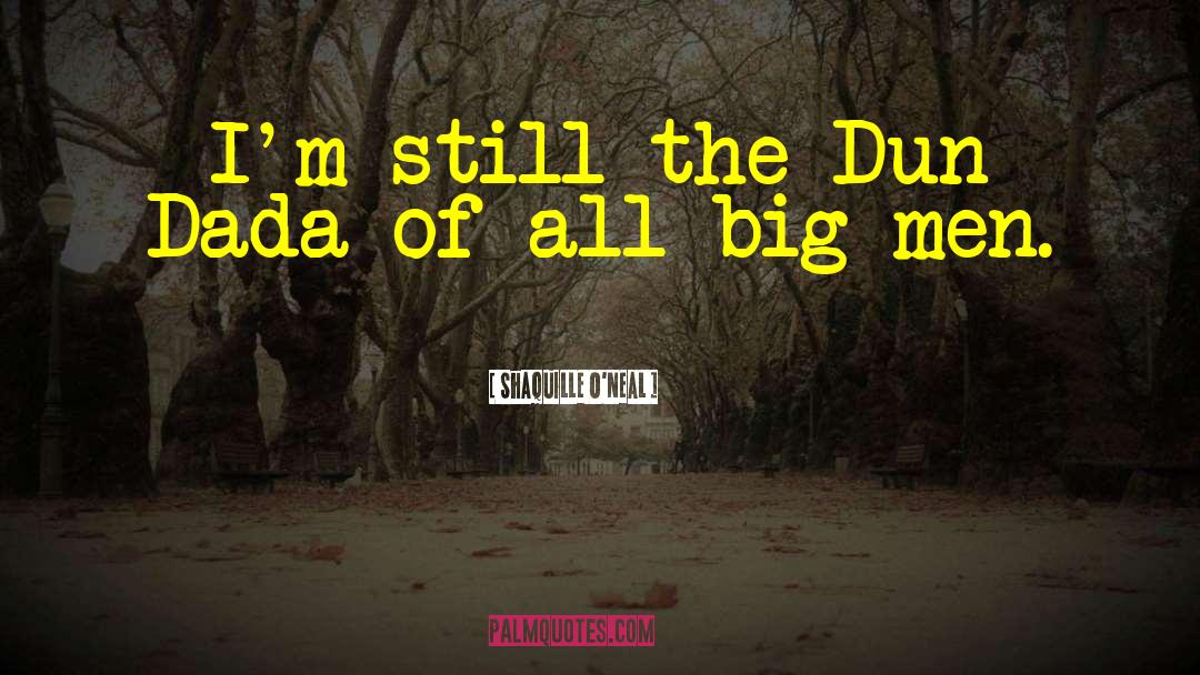 Shaquille O'Neal Quotes: I'm still the Dun Dada