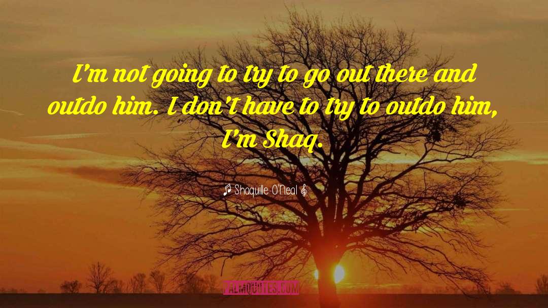 Shaquille O'Neal Quotes: I'm not going to try