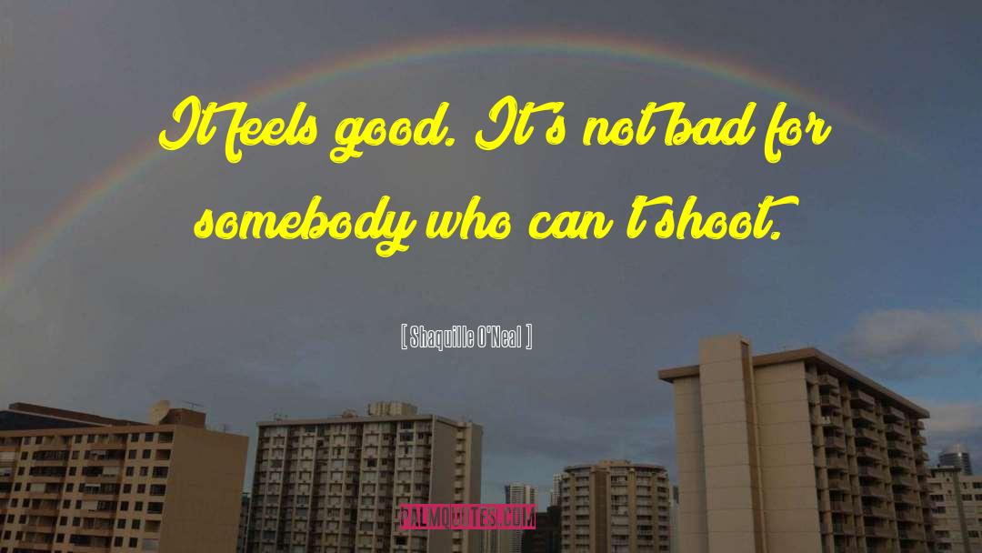 Shaquille O'Neal Quotes: It feels good. It's not