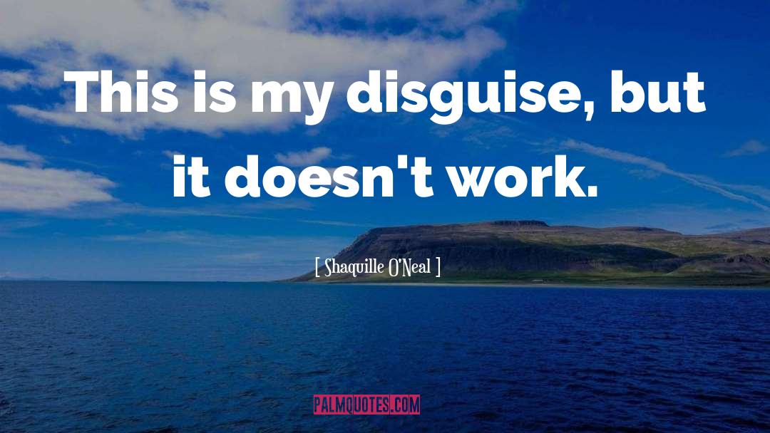 Shaquille O'Neal Quotes: This is my disguise, but