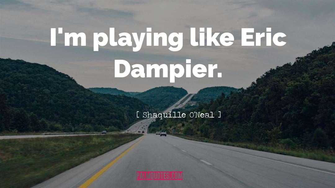 Shaquille O'Neal Quotes: I'm playing like Eric Dampier.