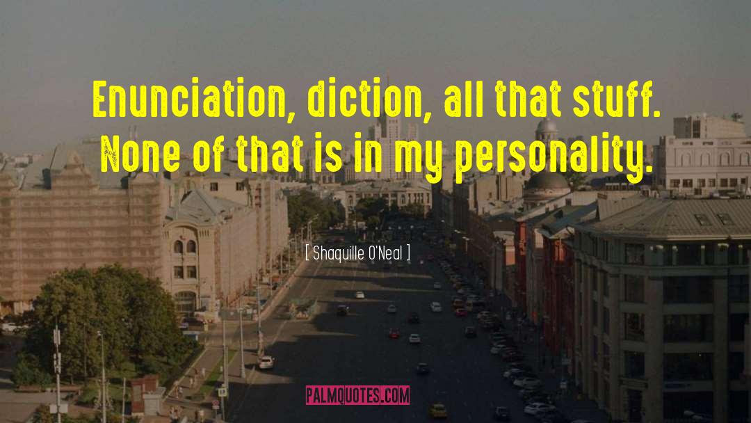 Shaquille O'Neal Quotes: Enunciation, diction, all that stuff.