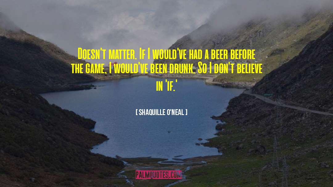Shaquille O'Neal Quotes: Doesn't matter. If I would've