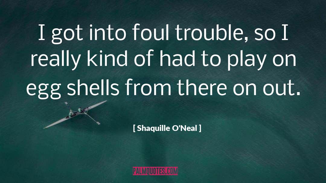 Shaquille O'Neal Quotes: I got into foul trouble,