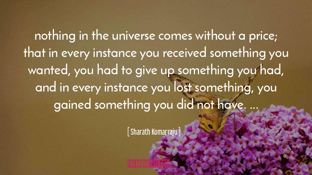 Sharath Komarraju Quotes: nothing in the universe comes