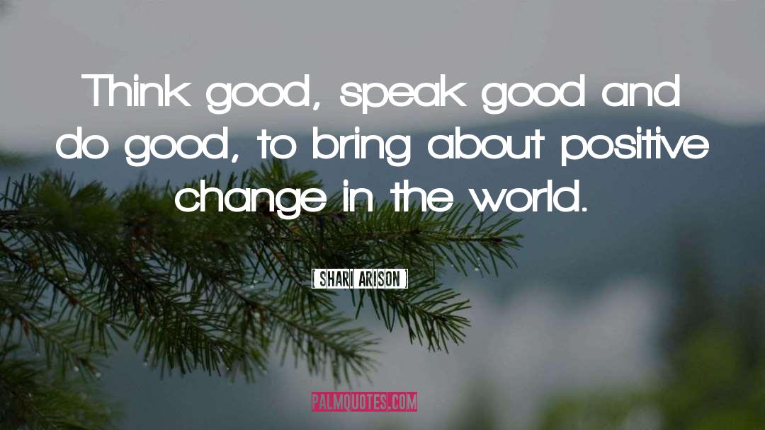 Shari Arison Quotes: Think good, speak good and