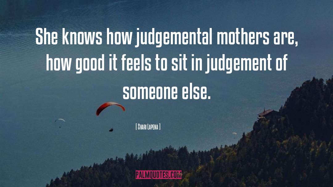 Shari Lapena Quotes: She knows how judgemental mothers