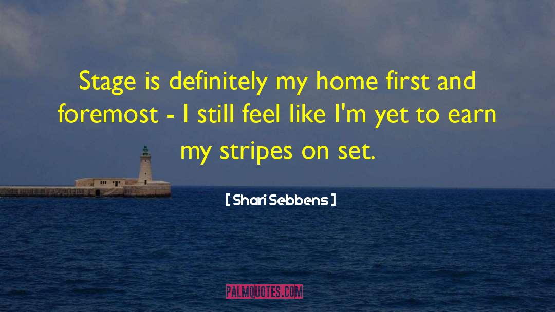 Shari Sebbens Quotes: Stage is definitely my home